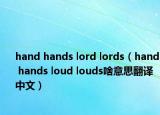 hand hands lord lords（hand hands loud louds啥意思翻譯中文）