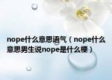 nope什么意思語氣（nope什么意思男生說nope是什么梗）