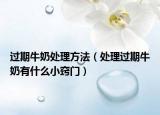 過期牛奶處理方法（處理過期牛奶有什么小竅門）