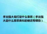 孝出強(qiáng)大易打是什么意思（孝出強(qiáng)大是什么意思類似的梗還有哪些）
