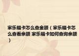 家樂福卡怎么查金額（家樂?？ㄔ趺床榭从囝~ 家樂福卡如何查詢余額）