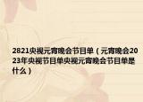 2821央視元宵晚會節(jié)目單（元宵晚會2023年央視節(jié)目單央視元宵晚會節(jié)目單是什么）