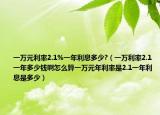 一萬元利率2.1%一年利息多少?（一萬利率2.1一年多少錢啊怎么算一萬元年利率是2.1一年利息是多少）