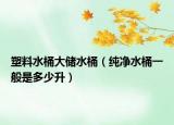 塑料水桶大儲水桶（純凈水桶一般是多少升）
