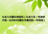 九米六冷藏車掙錢嗎（九米六車一年掙多少錢一臺9米6冷藏車不雇司機一年利潤）