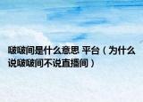 啵啵間是什么意思 平臺(tái)（為什么說啵啵間不說直播間）