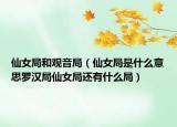 仙女局和觀音局（仙女局是什么意思羅漢局仙女局還有什么局）