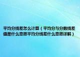 平均分線差怎么計(jì)算（平均分與分?jǐn)?shù)線差值是什么意思平均分線差什么意思詳解）