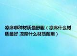 涼席哪種材質(zhì)最舒服（涼席什么材質(zhì)最好 涼席什么材質(zhì)耐用）