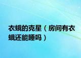 衣蛾的克星（房間有衣蛾還能睡嗎）