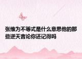 張維為不等式是什么意思他的那些逆天言論你還記得嗎
