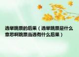 選舉跳票的后果（選舉跳票是什么意思啊跳票當(dāng)選有什么后果）