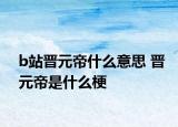 b站晉元帝什么意思 晉元帝是什么梗