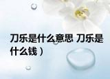 刀樂是什么意思 刀樂是什么錢）