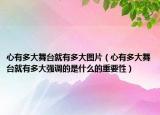 心有多大舞臺(tái)就有多大圖片（心有多大舞臺(tái)就有多大強(qiáng)調(diào)的是什么的重要性）