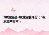 7級地震是5級地震的幾倍（5級地震嚴(yán)重不）