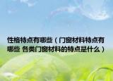 性格特點(diǎn)有哪些（門窗材料特點(diǎn)有哪些 各類門窗材料的特點(diǎn)是什么）