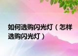 如何選購閃光燈（怎樣選購閃光燈）