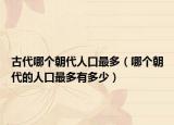 古代哪個(gè)朝代人口最多（哪個(gè)朝代的人口最多有多少）