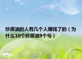 炒原油的人有幾個人賺錢了的（為什么10個炒原油9個虧）