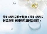 秦時明月漢時關(guān)釋義（秦時明月漢時關(guān)意思 秦時明月漢時關(guān)翻譯）