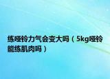練啞鈴力氣會變大嗎（5kg啞鈴能練肌肉嗎）