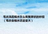 毛衣洗后縮水怎么恢復(fù)原狀的妙招（毛衣會(huì)縮水還是變大）