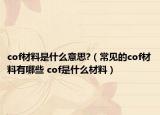 cof材料是什么意思?（常見的cof材料有哪些 cof是什么材料）