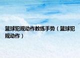 籃球犯規(guī)動(dòng)作教練手勢(shì)（籃球犯規(guī)動(dòng)作）