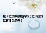 拉卡拉貸款額度高嗎（拉卡拉貸款有什么條件）
