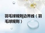 羽毛球規(guī)則邊界線（羽毛球規(guī)則）