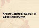 養(yǎng)殖業(yè)什么最賺錢農村成本低（養(yǎng)殖業(yè)什么成本低見效快）