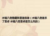 水鏡八奇隱藏陣營誰和誰（水鏡八奇誰殺了董卓 水鏡八奇董卓是怎么死的）