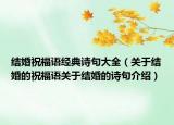 結(jié)婚祝福語經(jīng)典詩句大全（關(guān)于結(jié)婚的祝福語關(guān)于結(jié)婚的詩句介紹）