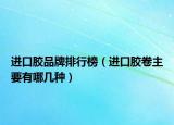進(jìn)口膠品牌排行榜（進(jìn)口膠卷主要有哪幾種）