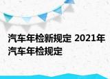 汽車年檢新規(guī)定 2021年汽車年檢規(guī)定