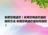 家庭空調濾芯（家用空調濾芯器的選擇方法 家用空調濾芯器如何選擇）