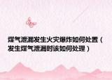 煤氣泄漏發(fā)生火災(zāi)爆炸如何處置（發(fā)生煤氣泄漏時(shí)該如何處理）