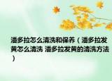 潘多拉怎么清洗和保養(yǎng)（潘多拉發(fā)黃怎么清洗 潘多拉發(fā)黃的清洗方法）