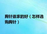 胸針誰家的好（怎樣選購胸針）