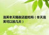 泡芙冬天隔夜還能吃嗎（冬天泡芙可以放幾天）