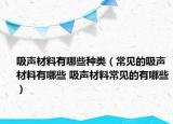 吸聲材料有哪些種類（常見的吸聲材料有哪些 吸聲材料常見的有哪些）