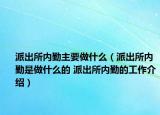 派出所內(nèi)勤主要做什么（派出所內(nèi)勤是做什么的 派出所內(nèi)勤的工作介紹）