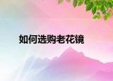 如何選購老花鏡