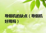 導(dǎo)煙機的缺點（導(dǎo)煙機好用嗎）