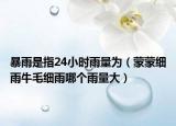暴雨是指24小時雨量為（蒙蒙細(xì)雨牛毛細(xì)雨哪個雨量大）