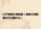 大廳地磚太滑的函（地磚太滑的解決方法是什么）