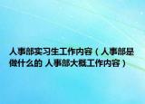 人事部實(shí)習(xí)生工作內(nèi)容（人事部是做什么的 人事部大概工作內(nèi)容）
