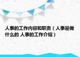 人事的工作內(nèi)容和職責(zé)（人事是做什么的 人事的工作介紹）