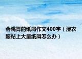 會(huì)跳舞的紙屑作文400字（濕衣服粘上大量紙屑怎么辦）